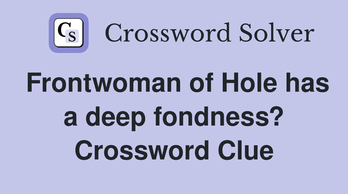 Frontwoman of Hole has a deep fondness? Crossword Clue Answers